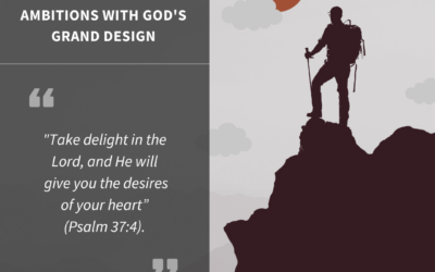 Aligning Personal Ambitions with God’s Grand Design