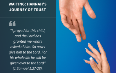 Faithful in the Waiting: Hannah’s Journey of Trust