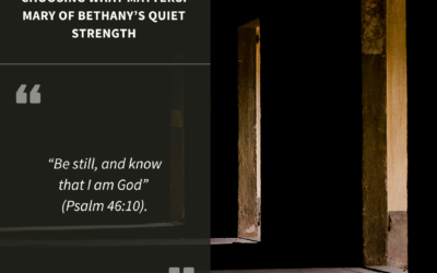 Choosing What Matters: Mary of Bethany’s Quiet Strength